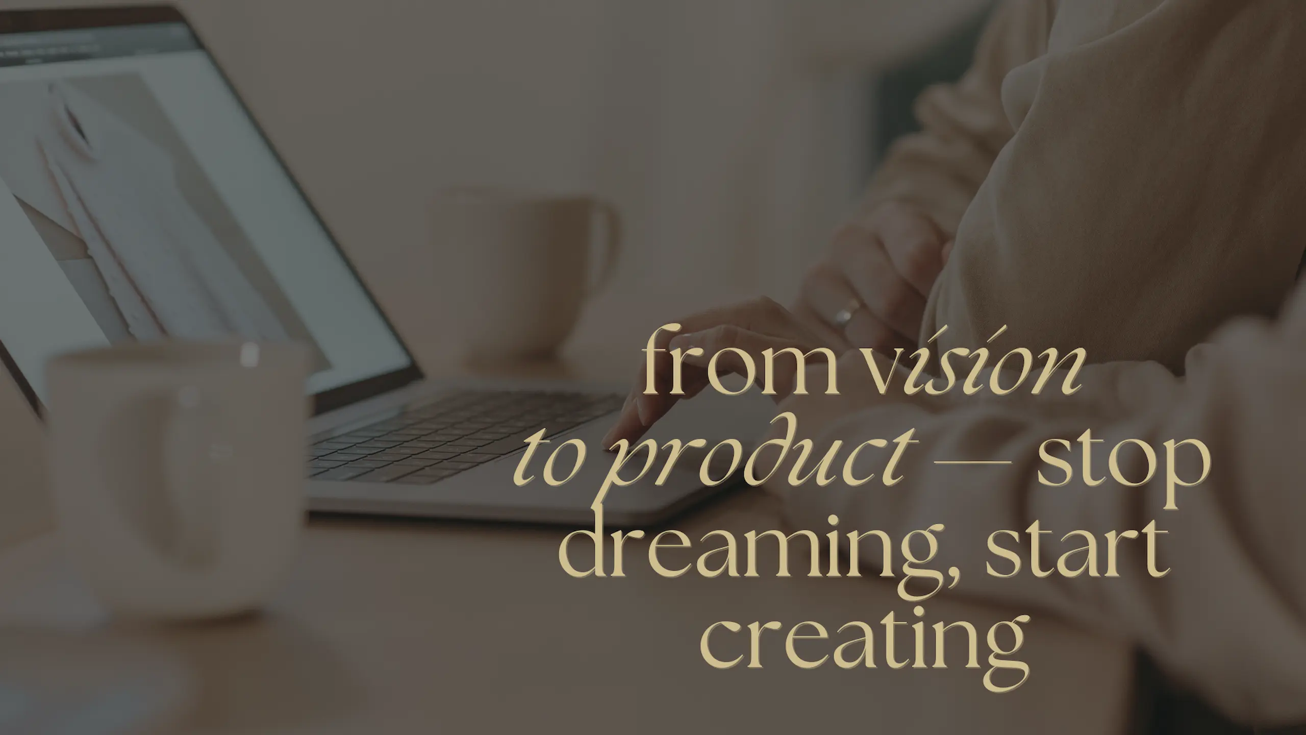 Laptop auf einem Holztisch mit Kaffeetasse – eine Frau arbeitet konzentriert an einem digitalen Projekt. Textaufschrift: from vision to product — stop dreaming, start creating.